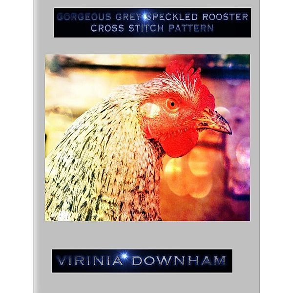 Gorgeous Grey Speckled Rooster Cross Stitch Pattern, Virinia Downham