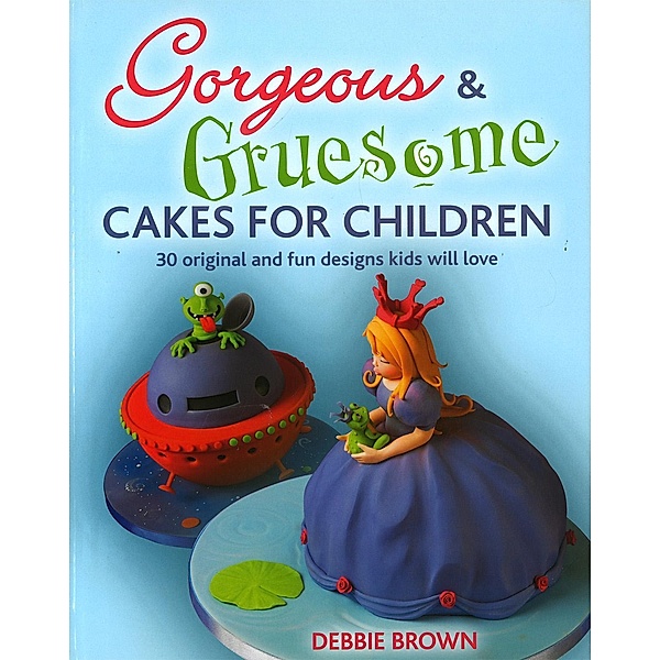 Gorgeous & Gruesome Cakes for Children, Debbie Brown