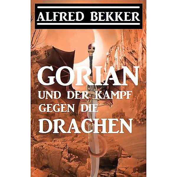Gorian und der Kampf gegen die Drachen (Neue Gorian Erzählung, #1) / Neue Gorian Erzählung, Alfred Bekker