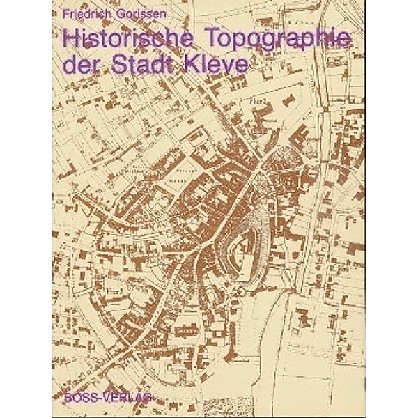 Gorissen, F: Historische Topographie der Stadt Kleve, Friedrich Gorissen