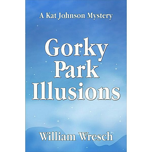 Gorky Park Illusions (Kat Johnson Mysteries, #6) / Kat Johnson Mysteries, William Wresch