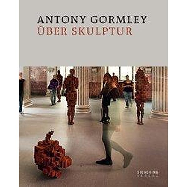 Gormley, A: Antony Gormley über Skulptur, Antony Gormley