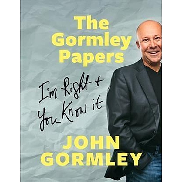 Gormley Papers: I'm Right & You Know It, John Gormley