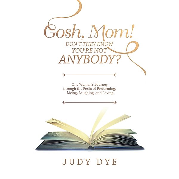 Gosh, Mom! Don't They Know You'Re Not Anybody?, Judy Dye