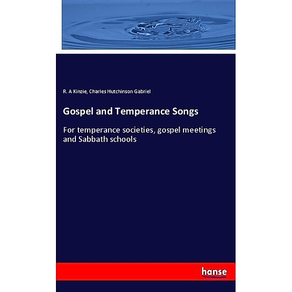 Gospel and Temperance Songs, R. A Kinzie, Charles Hutchinson Gabriel