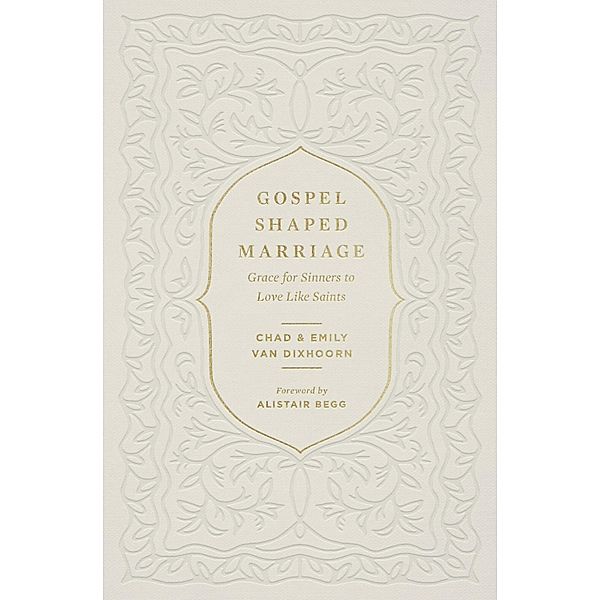 Gospel-Shaped Marriage, Chad Van Dixhoorn, Emily van Dixhoorn