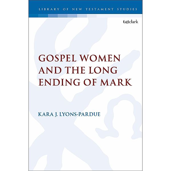 Gospel Women and the Long Ending of Mark, Kara Lyons-Pardue