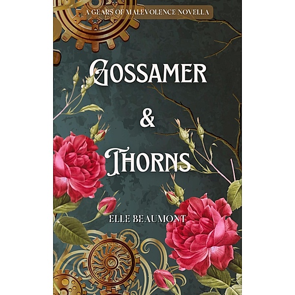 Gossamer & Thorns (Gears of Malevolence) / Gears of Malevolence, Elle Beaumont