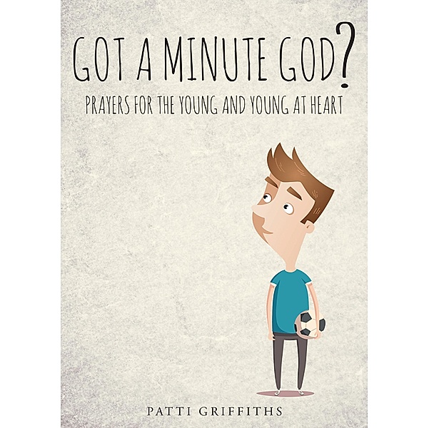 Got a minute God? Prayers for the young and young at heart., Patti Griffiths