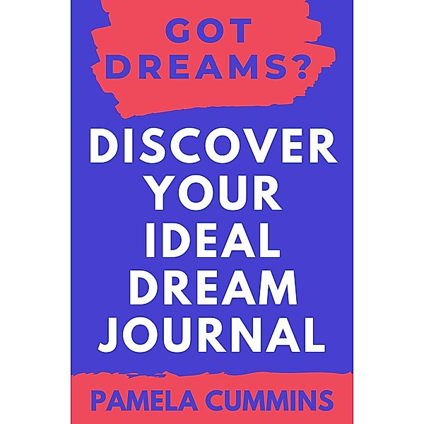 Got Dreams? Discover Your Ideal Dream Journal, Pamela Cummins