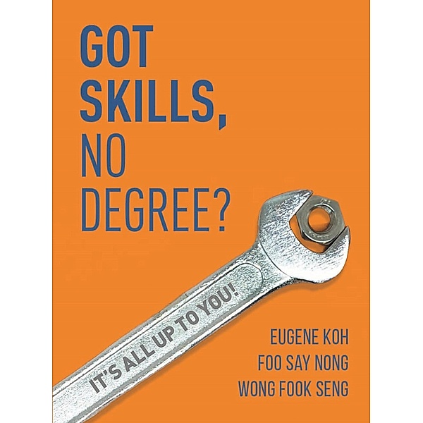 Got Skills, No Degree?: It's all up to you!, Eugene Koh, Foo Say Nong, Wong Fook Seng