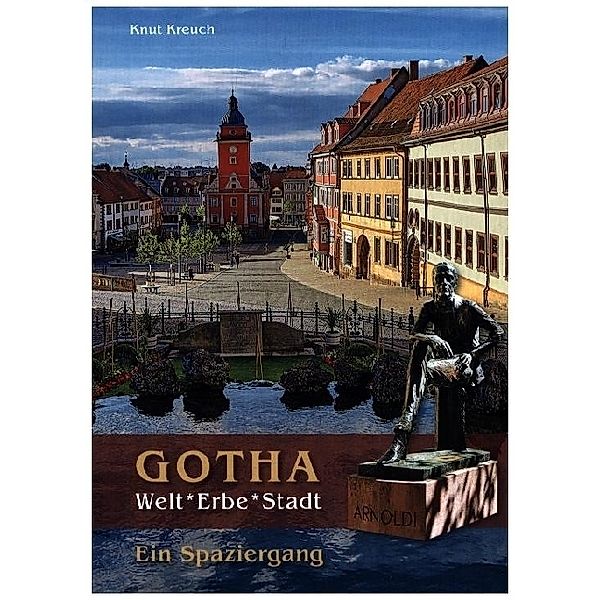 Gotha. Welt*Erbe*Stadt - Ein Spaziergang, Knut Kreuch