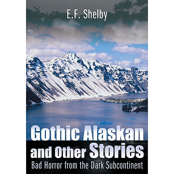 Gothic Alaskan and Other Stories, E.F. Shelby