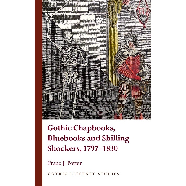 Gothic Chapbooks, Bluebooks and Shilling Shockers, 1797-1830 / Gothic Literary Studies, Franz J. Potter