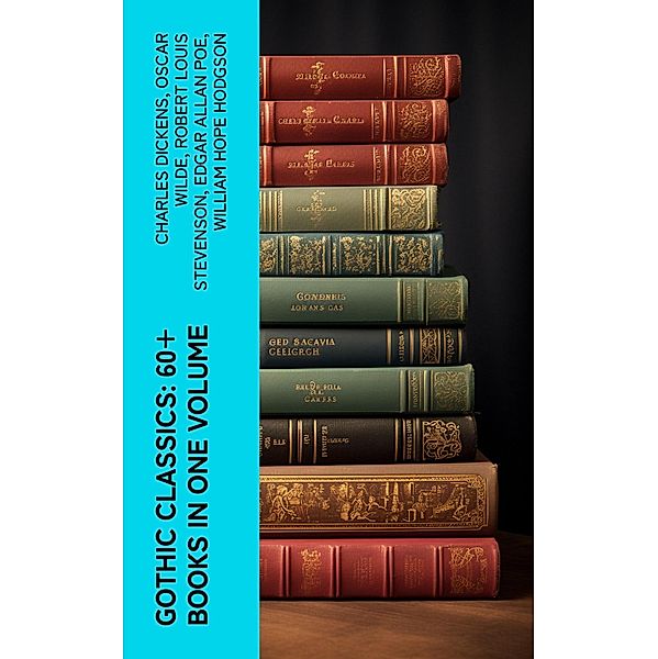 Gothic Classics: 60+ Books in One Volume, Charles Dickens, Charlotte Brontë, Emily Brontë, William Godwin, Henry James, Victor Hugo, Théophile Gautier, Arthur Conan Doyle, Jane Austen, John Meade Falkner, George Eliot, Oscar Wilde, Robert Hugh Benson, Horace Walpole, Frederick Marryat, Thomas Love Peacock, Washington Irving, Nathaniel Hawthorne, Gaston Leroux, Grant Allen, Arthur Machen, Wilkie Collins, Robert Louis Stevenson, Thomas Peckett Prest, James Malcolm Rymer, Charles Brockden Brown, James Hogg, Charlotte Perkins Gilman, Richard Marsh, Charles Robert Maturin, John William Polidori, H. G. Wells, W. W. Jacobs, Edgar Allan Poe, H. P. Lovecraft, William Thomas Beckford, Nikolai Gogol, Mary Shelley, Ann Radcliffe, Matthew Gregory Lewis, Fitz-James O'Brien, Eliza Parsons, William Hope Hodgson, Joseph Sheridan Le Fanu, Anna Katharine Green, George Macdonald, Bram Stoker