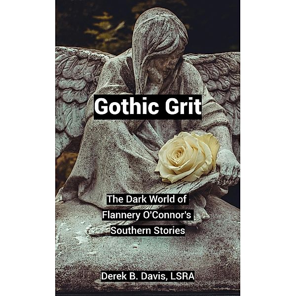 Gothic Grit: The Dark World of Flannery O'Connor's Southern Stories, Derek B. Davis Lsra