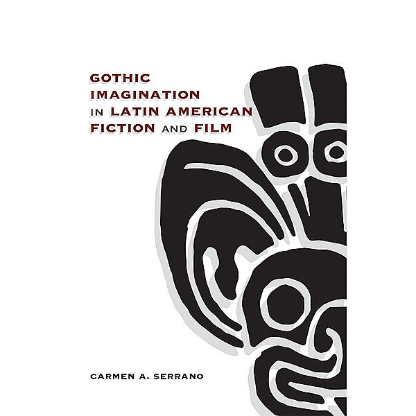 Gothic Imagination in Latin American Fiction and Film, Carmen A. Serrano