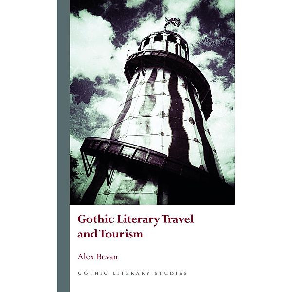 Gothic Literary Travel and Tourism / Gothic Literary Studies, Alex Bevan