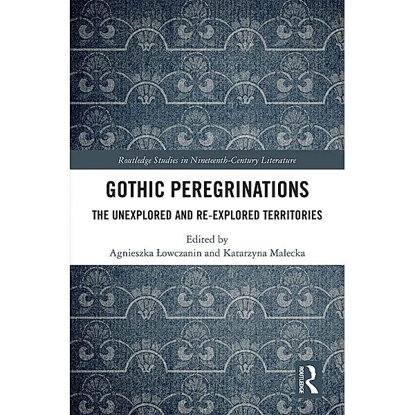 Gothic Peregrinations / Routledge Studies in Nineteenth Century Literature, Agnieszka Lowczanin, Katarzyna Malecka