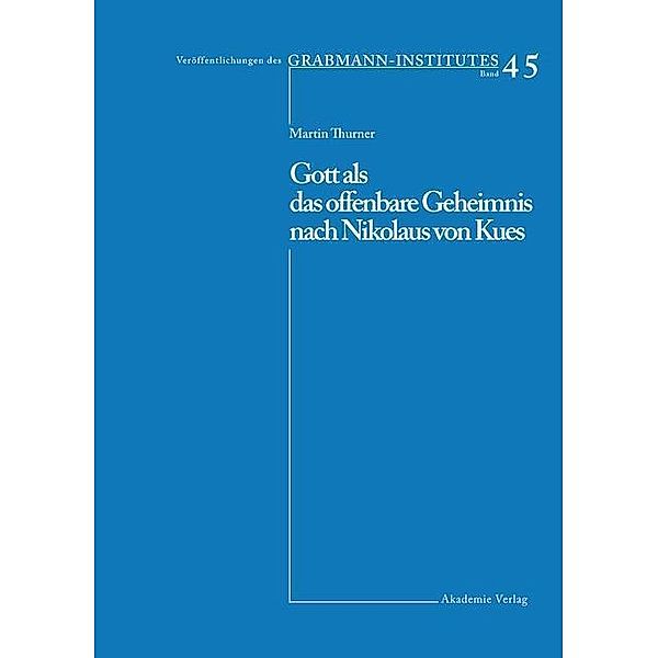 Gott als das offenbare Geheimnis nach Nikolaus von Kues / Veröffentlichungen des Grabmann-Institutes zur Erforschung der mittelalterlichen Theologie und Philosophie Bd.45, Martin Thurner