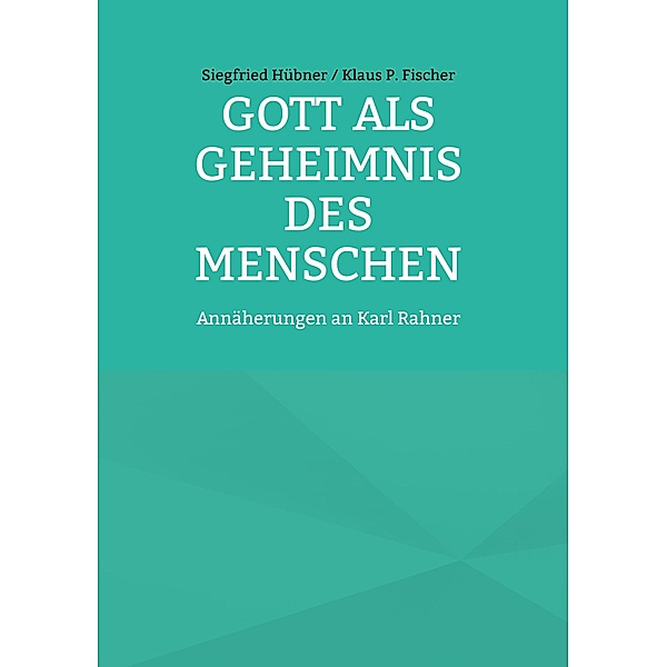 Gott als Geheimnis des Menschen, Siegfried Hübner Klaus P. Fischer