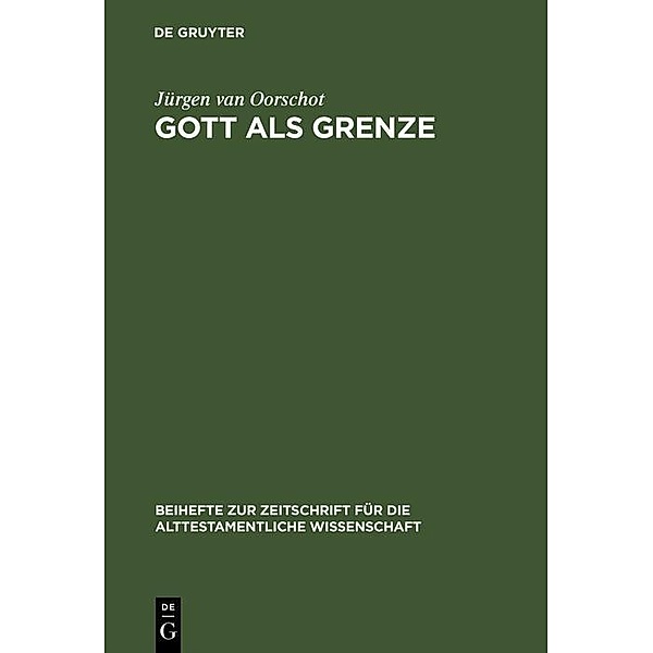 Gott als Grenze / Beihefte zur Zeitschrift für die alttestamentliche Wissenschaft Bd.170, Jürgen van Oorschot
