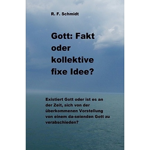 Gott: Fakt oder kollektive fixe Idee?, R. F. Schmidt