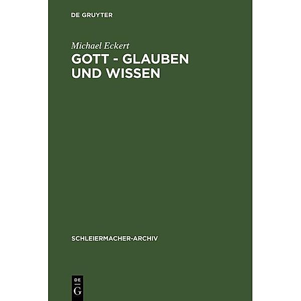 Gott - Glauben und Wissen / Schleiermacher-Archiv Bd.3, Michael Eckert
