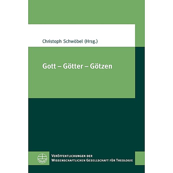 Gott - Götter - Götzen / Veröffentlichungen der Wissenschaftlichen Gesellschaft für Theologie (VWGTh) Bd.38