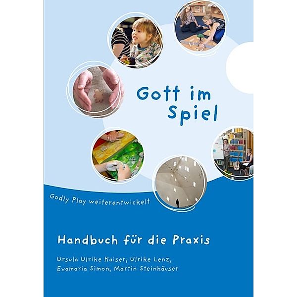 Gott im Spiel. Handbuch für die Praxis, Ursula Ulrike Kaiser, Ulrike Lenz, Eva-Maria Simon, Martin Steinhäuser