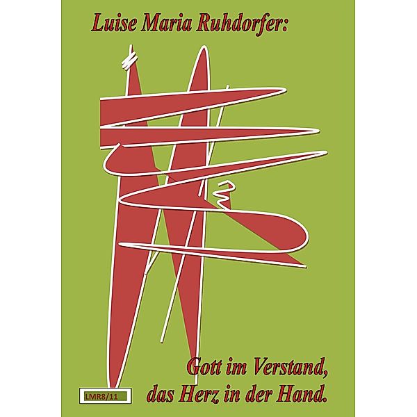 Gott im Verstand, das Herz in der Hand, Luise Maria Ruhdorfer