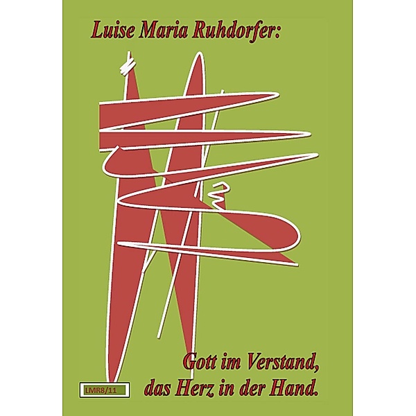 Gott im Verstand, das Herz in der Hand, Luise Maria Ruhdorfer