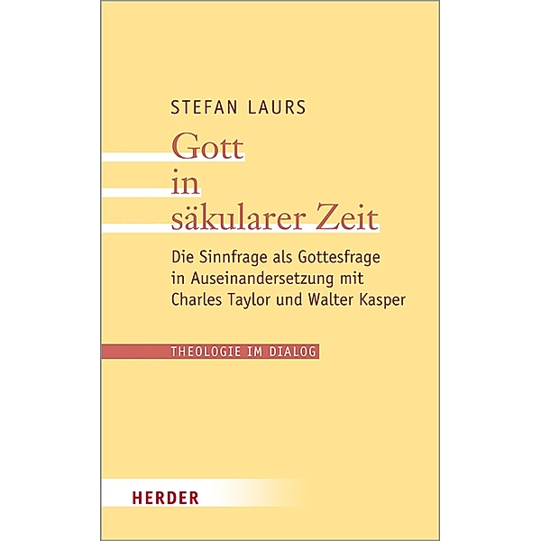 Gott in säkularer Zeit / Theologie im Dialog Bd.27, Stefan Laurs