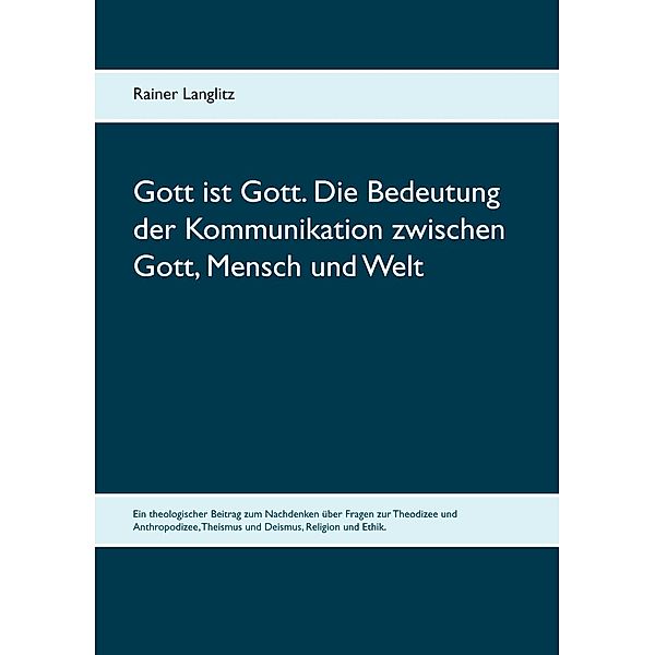 Gott ist Gott. Die Bedeutung der Kommunikation zwischen Gott, Mensch und Welt, Rainer Langlitz