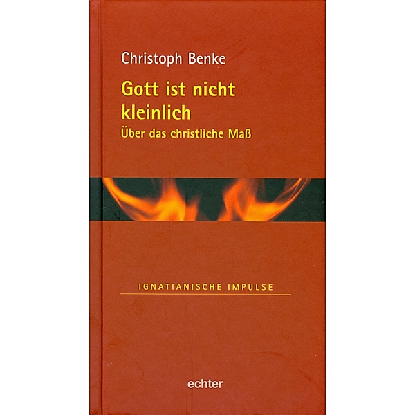 Gott ist nicht kleinlich / Ignatianische Impulse Bd.41, Christoph Benke