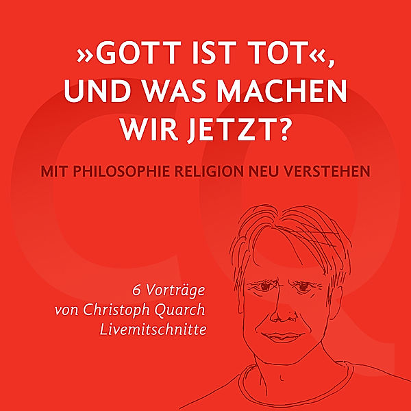 Gott ist tot, und was machen wir jetzt?, Christoph Quarch