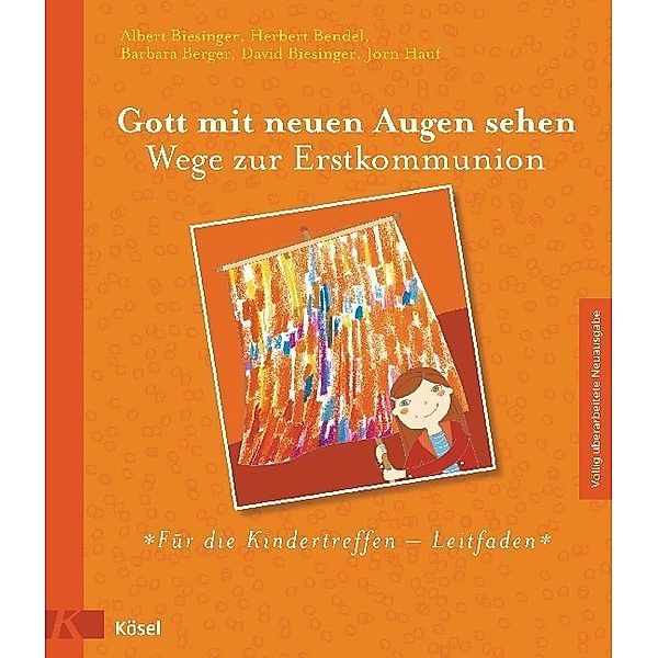 Gott mit neuen Augen sehen. Wege zur Erstkommunion - Für die Kindertreffen - Leitfaden, Albert Biesinger, Herbert Bendel, Barbara Berger, David Biesinger, Jörn Hauf