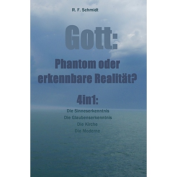 Gott: Phantom oder erkennbare Realität? 4in1, R. F. Schmidt