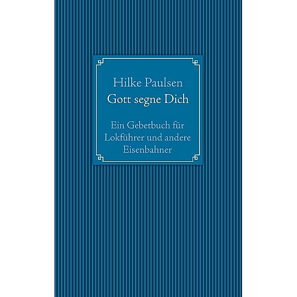 Gott segne Dich. Ein Gebetbuch für Lokführer und andere Eisenbahner, Hilke Paulsen