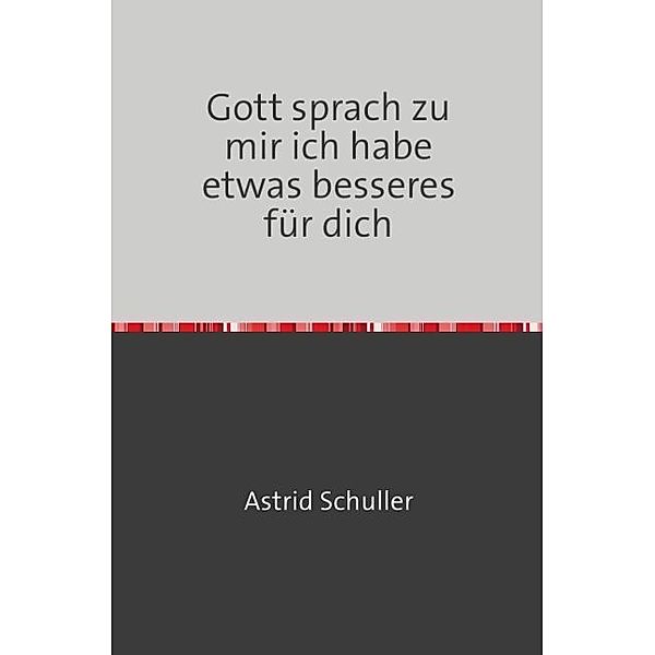 Gott sprach zu mir ich habe etwas besseres für dich, Astrid Schuller