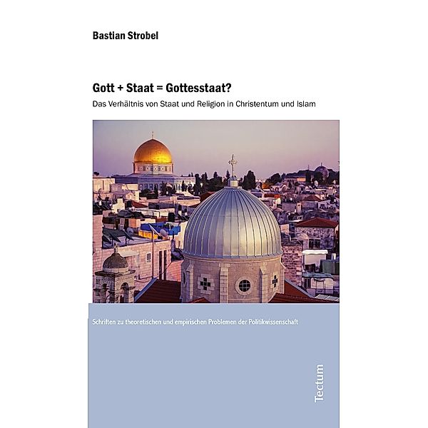 Gott + Staat = Gottesstaat? / Politik begreifen. Schriften zu theoretischen und empirischen Problemen der Politikwissenschaft Bd.26, Bastian Strobel