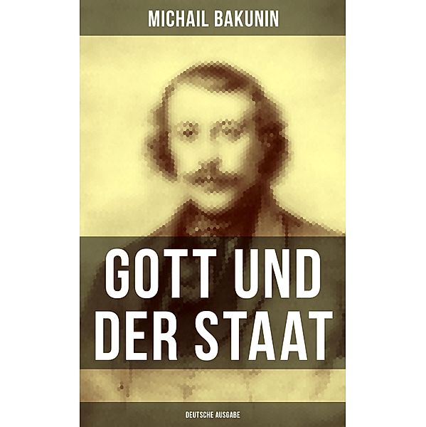 Gott und der Staat (Deutsche Ausgabe), Michail Bakunin