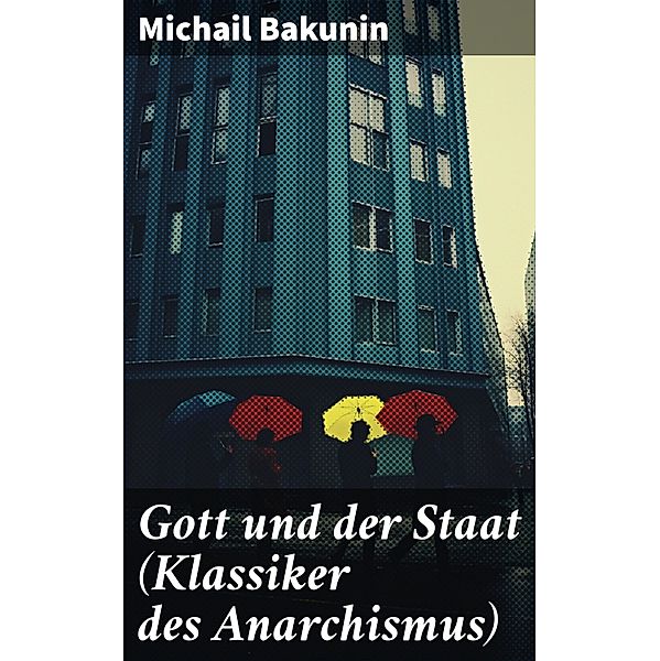 Gott und der Staat (Klassiker des Anarchismus), Michail Bakunin