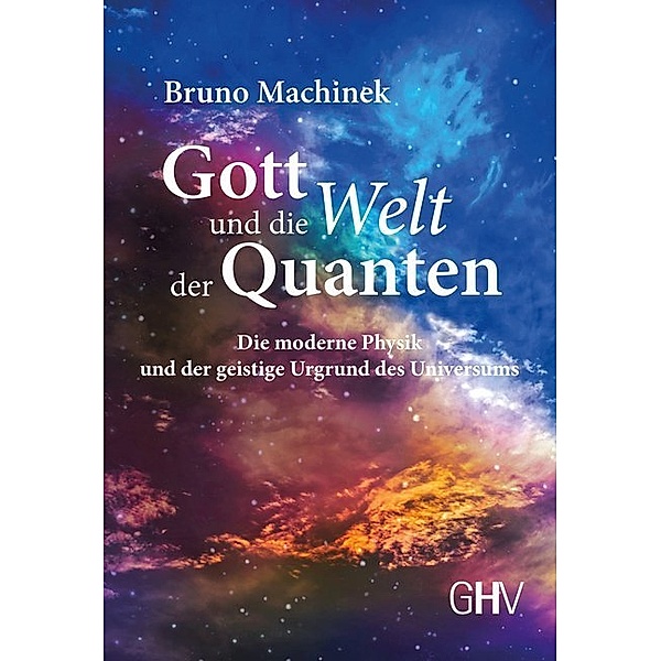 Gott und die Welt der Quanten, Bruno Machinek