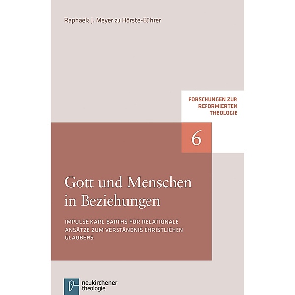 Gott und Menschen in Beziehungen / Forschungen zur Reformierten Theologie Bd.6, Raphaela J. Meyer zu Hörste-Bührer