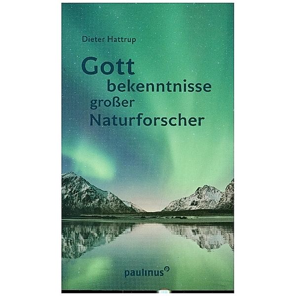 Gottbekenntnisse grosser Naturforscher, Dieter Hattrup