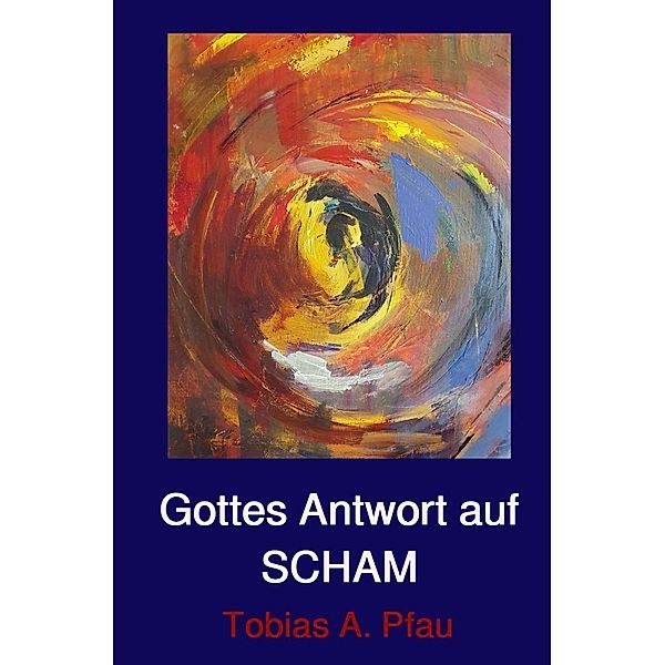 Gottes Antwort auf SCHAM, Tobias Pfau