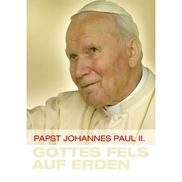 Gottes Fels auf Erden - Papst Johannes Paul II., Angelika Bade