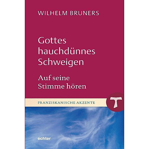 Gottes hauchdünnes Schweigen / Franziskanische Akzente Bd.20, Wilhelm Bruners