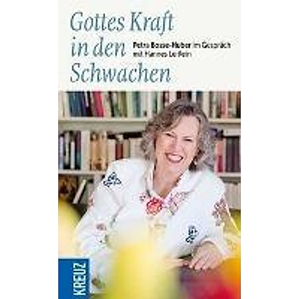 Gottes Kraft in den Schwachen, Petra Bosse-Huber, Hannes Leitlein